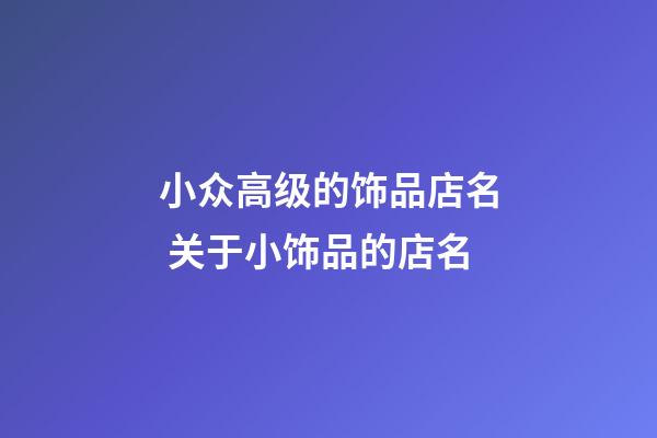 小众高级的饰品店名 关于小饰品的店名-第1张-店铺起名-玄机派